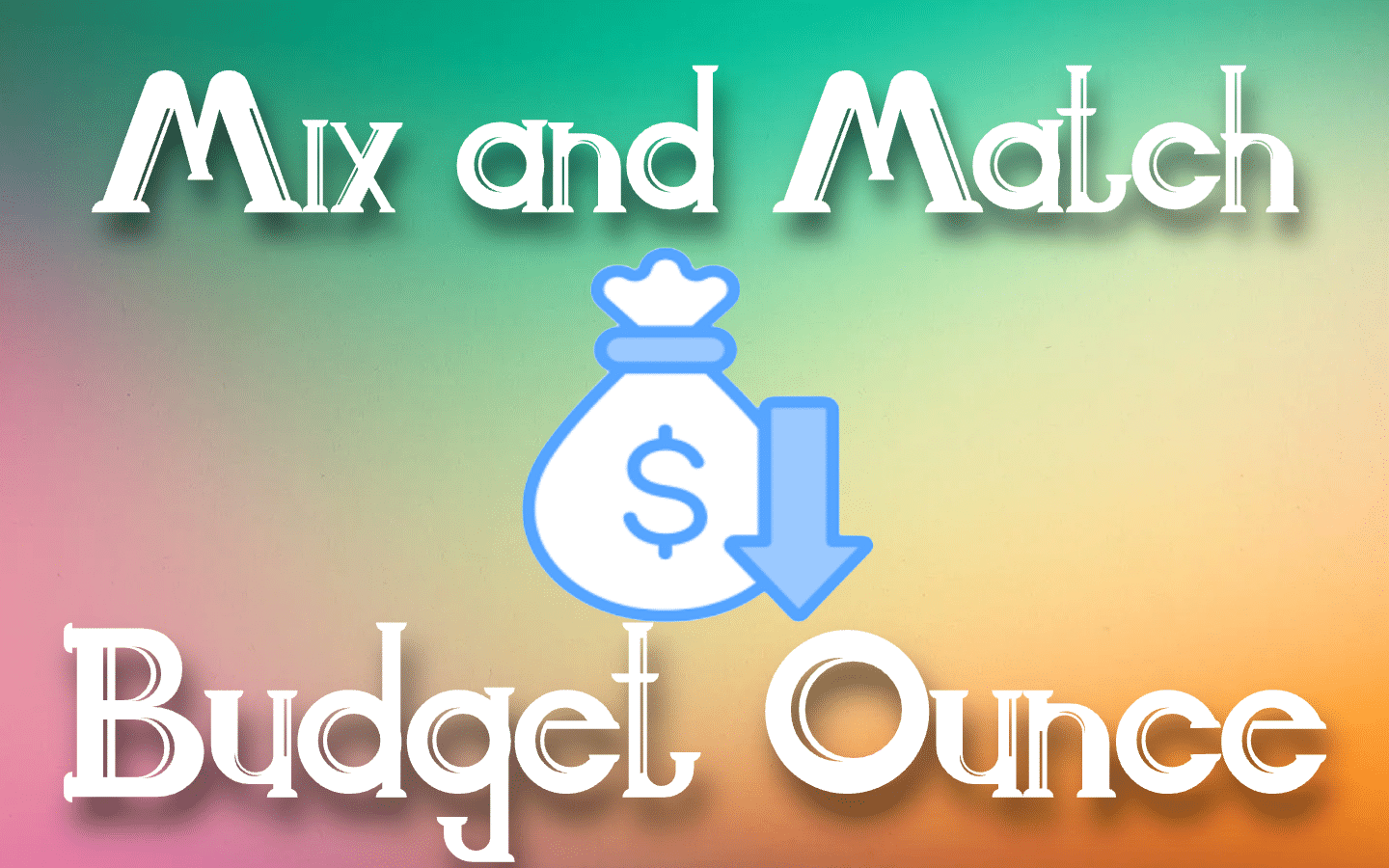 Mix and Match Budget ounce